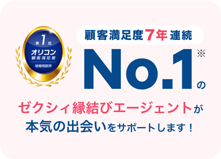 顧客満足度7年連続No.1のゼクシィ縁結びエージェントが本気の出会いをサポートします！